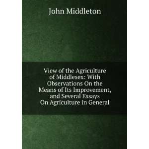   , and Several Essays On Agriculture in General: John Middleton: Books