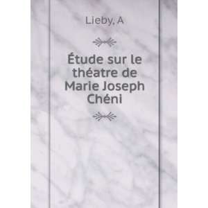   ThÃ©atre De Marie Joseph ChÃ©ni (French Edition) A Lieby Books