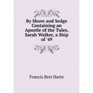   of the Tules, Sarah Walker, a Ship of 49: Francis Bret Harte: Books