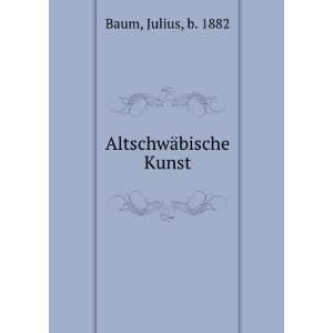  AltschwÃ¤bische Kunst Julius, b. 1882 Baum Books