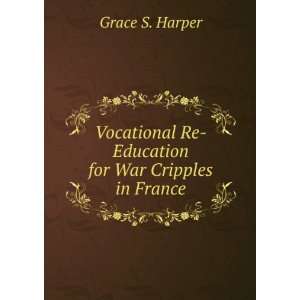   Re Education for War Cripples in France Grace S. Harper Books