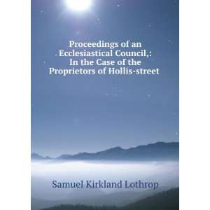   of the Proprietors of Hollis street . Samuel Kirkland Lothrop Books