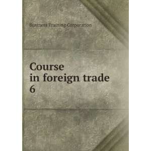    Course in foreign trade. 6: Business Training Corporation: Books