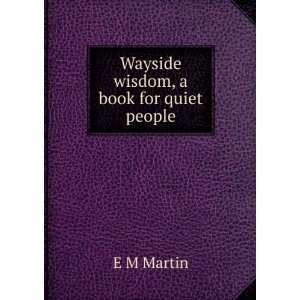  Wayside wisdom, a book for quiet people E M Martin Books