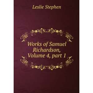   Works of Samuel Richardson, Volume 4,Â part 1 Leslie Stephen Books