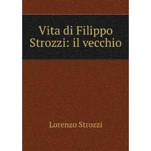    Vita di Filippo Strozzi il vecchio Lorenzo Strozzi Books