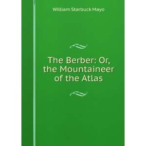 The Berber, or, The mountaineer of the Atlas. A tale of Morocco 