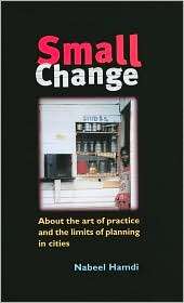 Small Change The Art of Practice and the Limits of Planning in Cities 