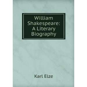  William Shakespeare: A Literary Biography: Karl Elze 