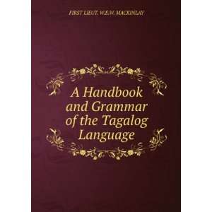   Grammar of the Tagalog Language. FIRST LIEUT. W.E.W. MACKINLAY Books