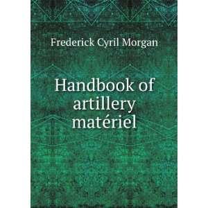  Handbook of artillery matÃ©riel Frederick Cyril Morgan Books