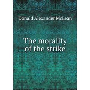  The morality of the strike Donald Alexander McLean Books