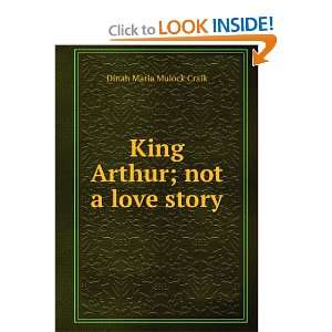  King Arthur; not a love story Dinah Maria Mulock Craik 