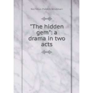   The hidden gem a drama in two acts Nicholas Patrick Wiseman Books