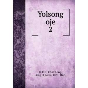    Yolsong oje. 2: King of Korea, 1831 1863 880 01 Cholchong: Books