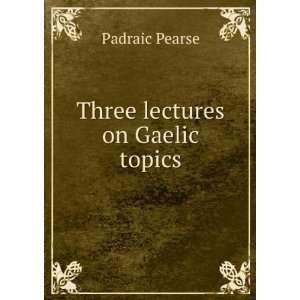  Three lectures on Gaelic topics Padraic Pearse Books
