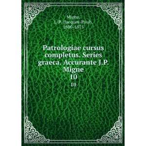   Accurante J.P. Migne. 10: J. P. (Jacques Paul), 1800 1875 Migne: Books