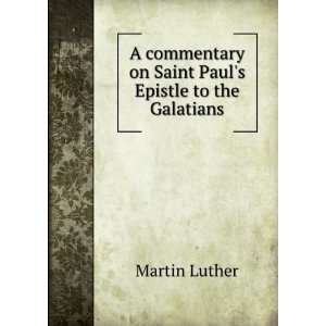   on Saint Pauls Epistle to the Galatians: Martin Luther: Books