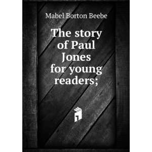   The story of Paul Jones for young readers;: Mabel Borton Beebe: Books