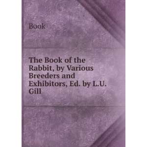  The Book of the Rabbit, by Various Breeders and Exhibitors 