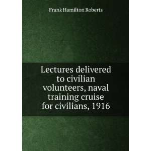   training cruise for civilians, 1916: Frank Hamilton Roberts: Books