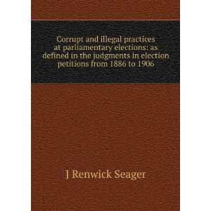   in election petitions from 1886 to 1906 J Renwick Seager Books