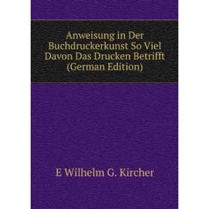   Das Drucken Betrifft (German Edition): E Wilhelm G. Kircher: Books