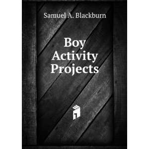  Boy Activity Projects Samuel A. Blackburn Books