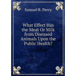   from Diseased Animals Upon the Public Health? Samuel R. Percy Books