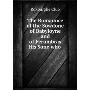   of Babyloyne and of Ferumbras His Sone who . Roxburghe Club Books