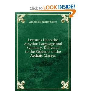 Lectures Upon the Assyrian Language and Syllabary Delivered to the 