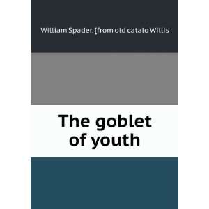    The goblet of youth William Spader. [from old catalo Willis Books