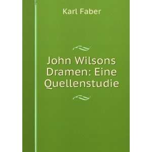   John Wilsons Dramen: Eine Quellenstudie.: Karl Faber: Books