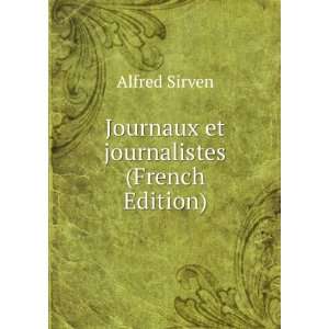    Journaux et journalistes (French Edition) Alfred Sirven Books