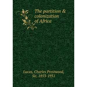 The partition & colonization of Africa (1922) Charles Prestwood, Sir 
