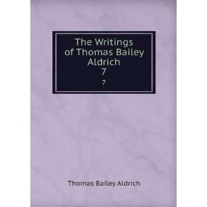   The Writings of Thomas Bailey Aldrich. 7 Thomas Bailey Aldrich Books