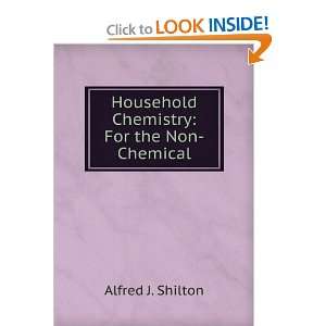   Household Chemistry For the Non Chemical. Alfred J. Shilton Books
