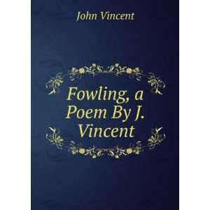 Fowling, a Poem By J. Vincent. John Vincent  Books