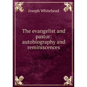   and pastor autobiography and reminiscences Joseph Whitehead Books
