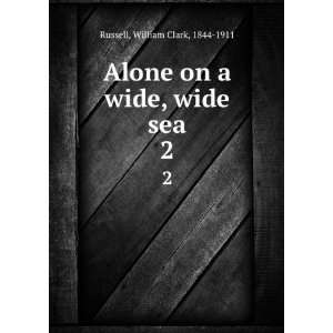   Alone on a wide, wide sea. 2 William Clark, 1844 1911 Russell Books