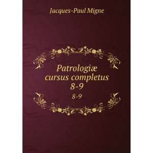 PatrologiÃ¦ cursus completus. 8 9 Jacques Paul Migne  