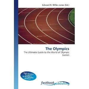  The Olympics: The Ultimate Guide to the World of Olympic Games 