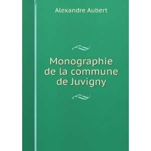    Monographie de la commune de Juvigny Alexandre Aubert Books