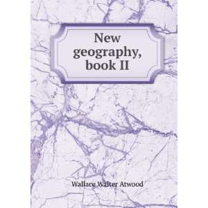  New geography, book II Wallace Walter Atwood Books
