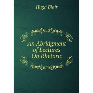  An Abridgment of Lectures On Rhetoric Hugh Blair Books
