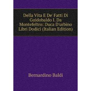 Della Vita E De Fatti Di Guidobaldo I. Da Montefeltro Duca Durbino 