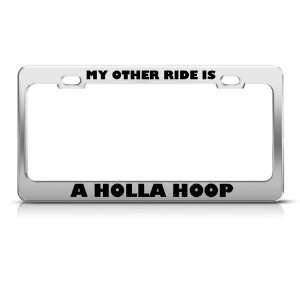  My Other Ride Is Holla Hoop Metal license plate frame Tag 