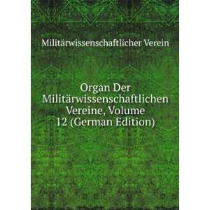  Organ Der MilitÃ¤rwissenschaftlichen Vereine, Volume 12 