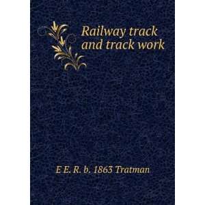 Railway track and track work E E. R. b. 1863 Tratman  