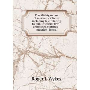 The Michigan law of mechanics liens, including law relating to public 